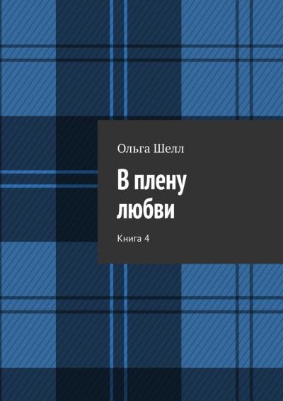 Книга В плену любви. Книга 4 (Ольга Шелл)